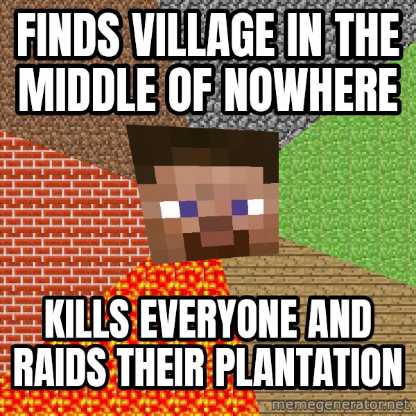 Minecraft Guy meme: Finds village in the middle of nowhere / Kills everyone and raids their plantation