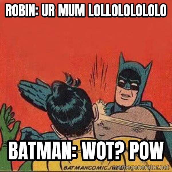 batman slap robin meme: robin:  ur mum lollololololo / batman:  wot? pow