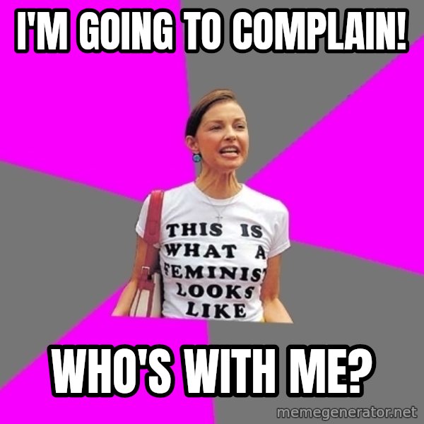 Feminist Cunt meme: i'm going to complain! / who's with me?