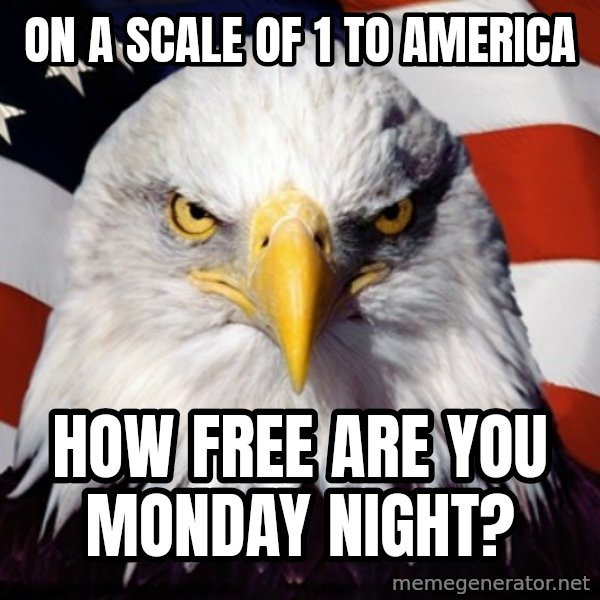 Freedom Eagle  meme: ON A SCALE OF  1  TO AMERICA / HOW FREE ARE YOU MONDAY NIGHT?