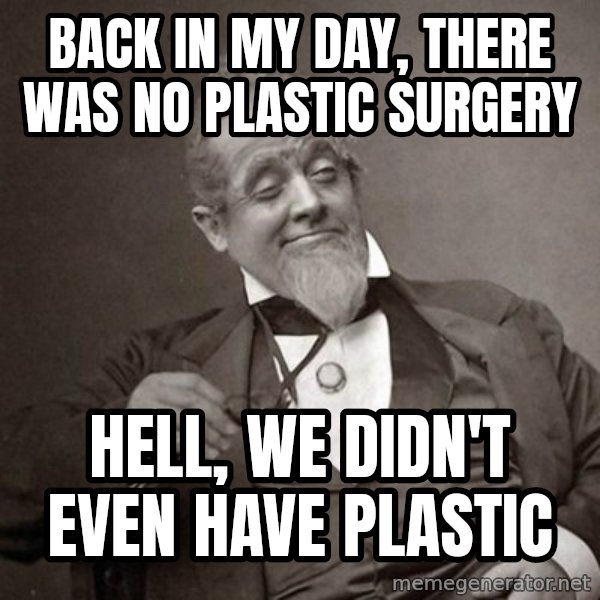 1889 [10] guy meme: back in my day, there was no plastic surgery / hell, we didn't even have plastic