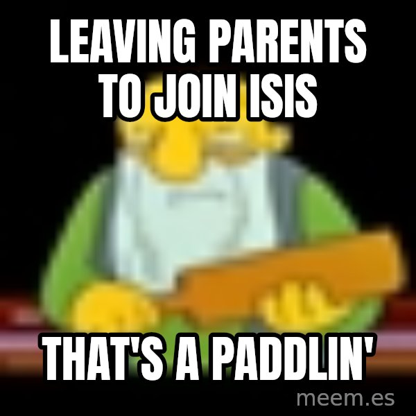 That's a paddling meme: Leaving Parents to join isis / that's a paddlin'
