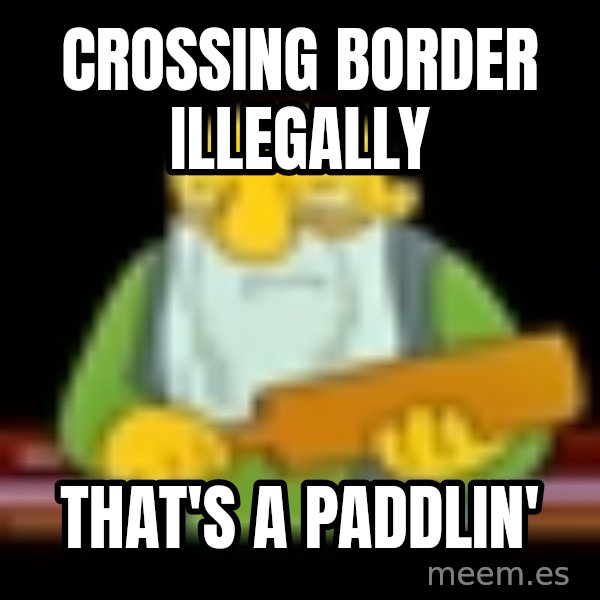 That's a paddling meme: crossing border illegally / that's a paddlin'