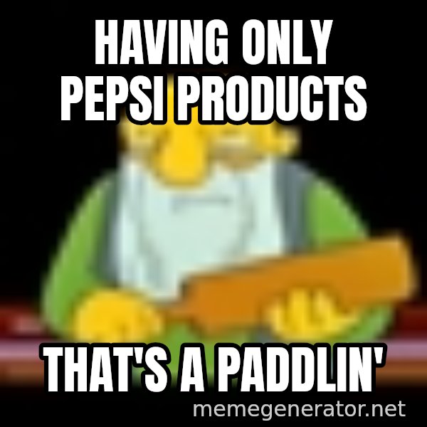 That's a paddling meme: having only pepsi products / that's a paddlin'