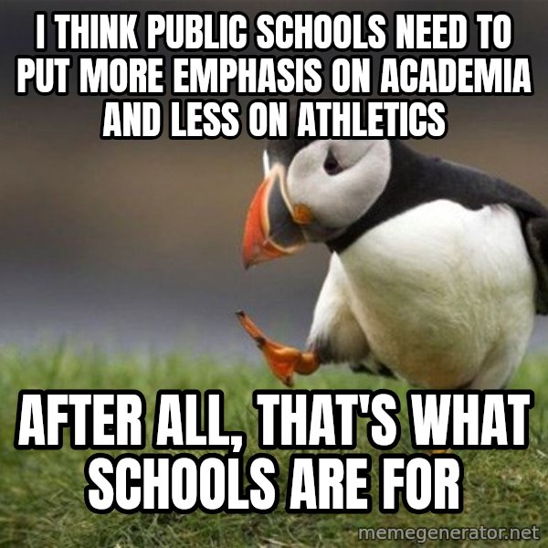 Unpopular Opinion Puffin meme: I think public schools need to put more emphasis on academia and less on athletics / After all, that's what schools are for