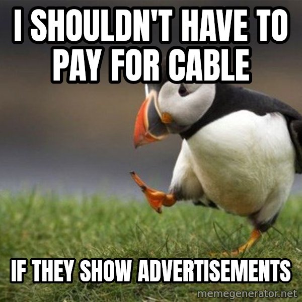 Unpopular Opinion Puffin meme: I shouldn't have to pay for cable / If they show advertisements