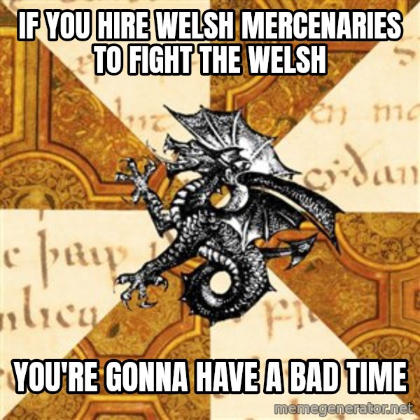 History Major Heraldic Beast meme: If you hire welsh mercenaries to fight the welsh / You're gonna have a bad time