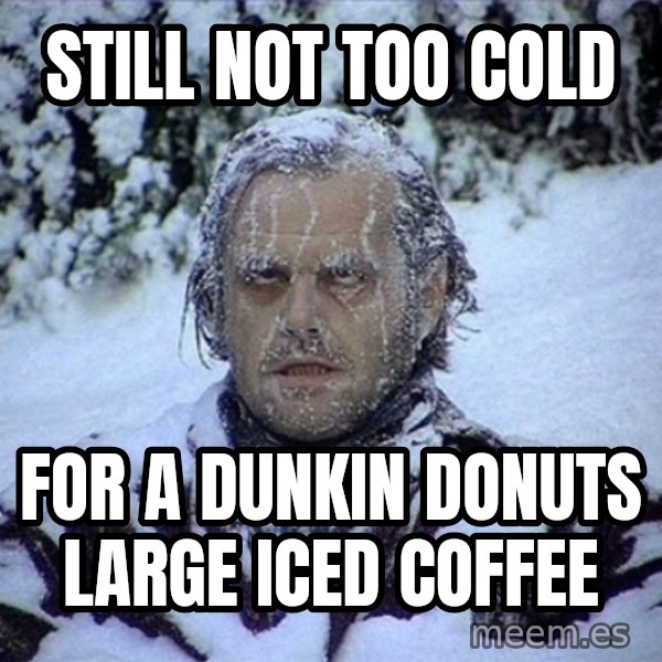 Frozen Jack meme: still not too cold / for a dunkin donuts large iced coffee