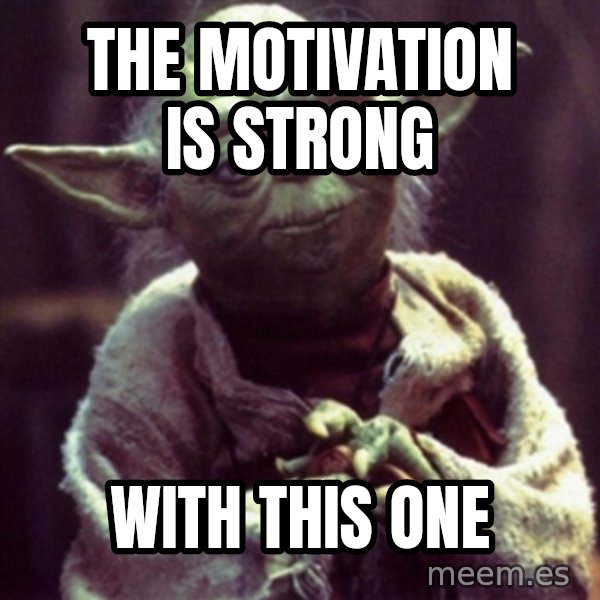 yoda star wars meme: The motivation is strong / With this one