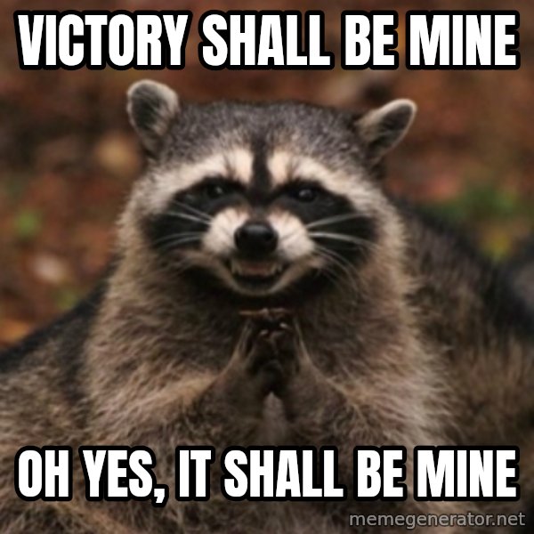 evil raccoon meme: Victory shall be mine / Oh yes, it shall be mine