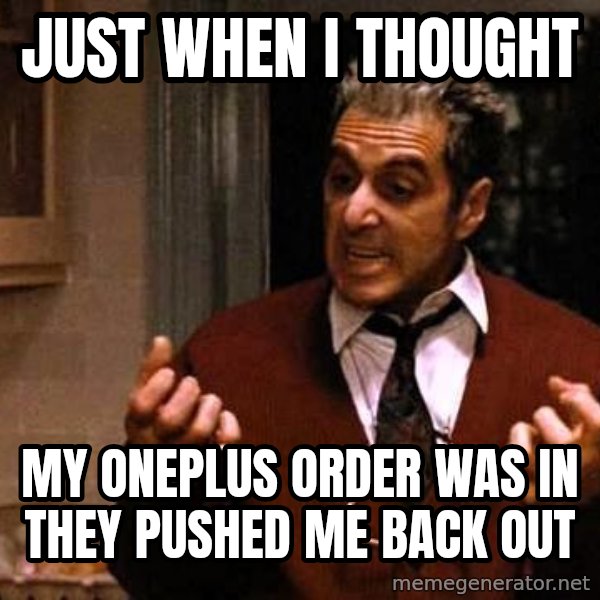 Al Pacino Godfather Iii meme: just when i thought / my oneplus order was in they pushed me back out
