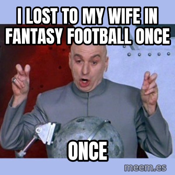 Dr Evil meme meme: I LOST TO MY WIFE IN FANTASY FOOTBALL ONCE / ONCE