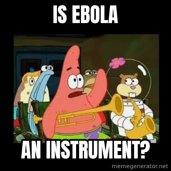 Patrick Star Instrument meme: IS EBOLA / An Instrument?
