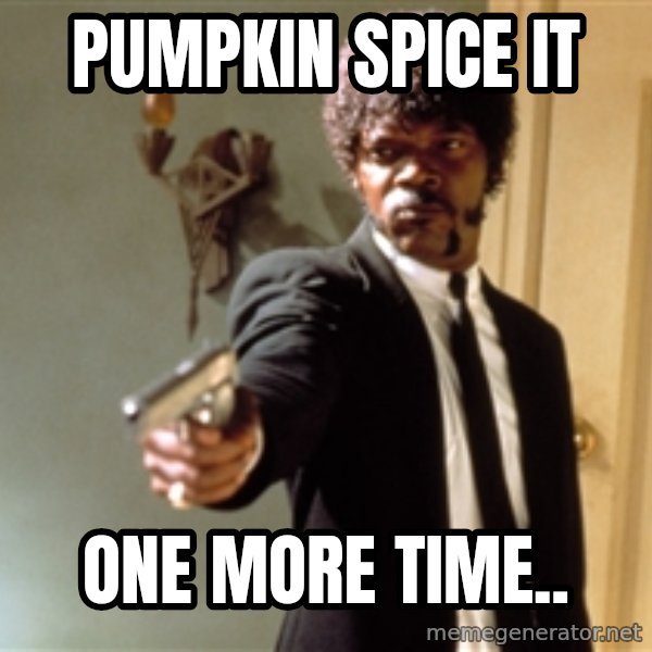 Samuel L Jackson meme: Pumpkin spice it / one more time..
