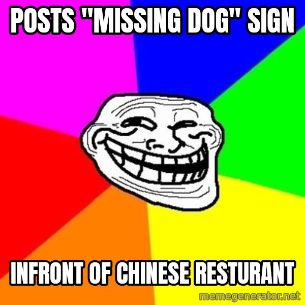 Trollface meme: Posts "missing dog" sign / infront of Chinese resturant