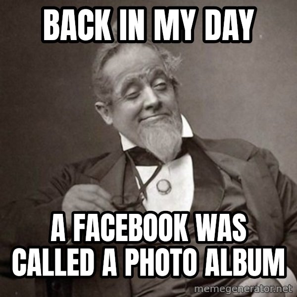 1889 [10] guy meme: back in my day / a facebook was called a photo album