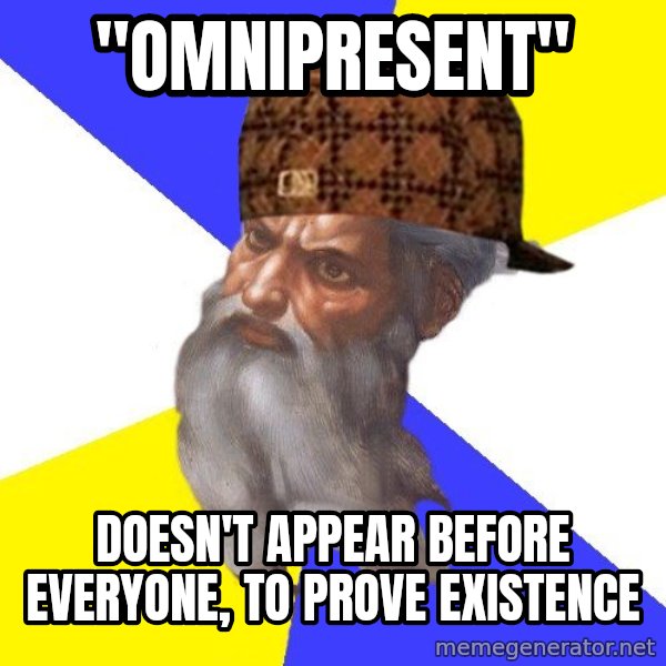 Scumbag God meme: "Omnipresent" / Doesn't appear before everyone, to prove existence
