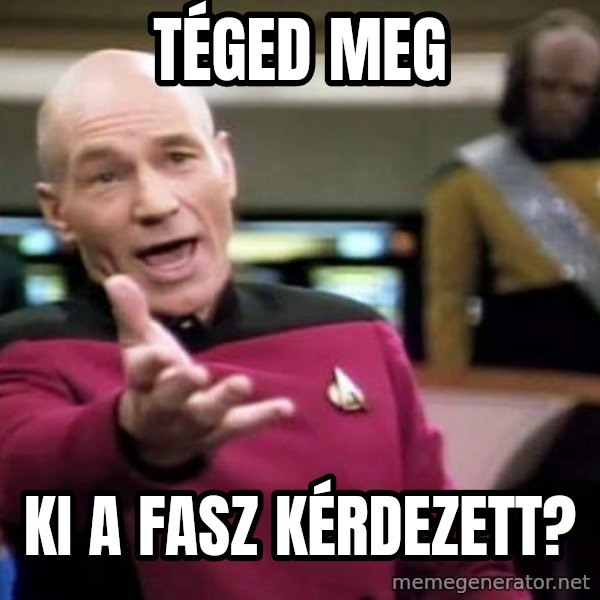 Picard Wtf meme: téged meg / ki a fasz kérdezett?