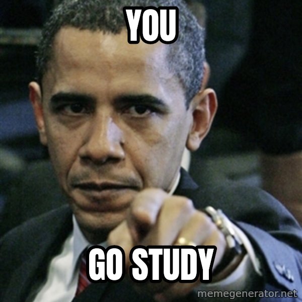 Pissed off Obama meme: you / go study
