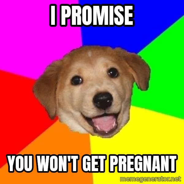 Advice Dog meme: i promise / you won't get pregnant