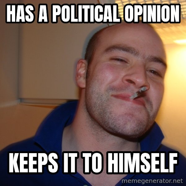 Good Guy Greg meme: has a political opinion / keeps it to himself