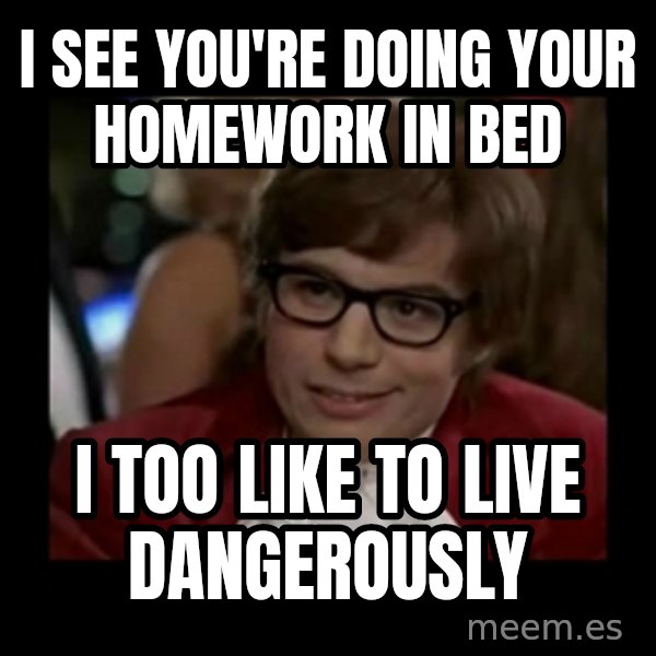 Dangerously Austin Powers meme: I see you're doing your homework in bed / i too like to live dangerously