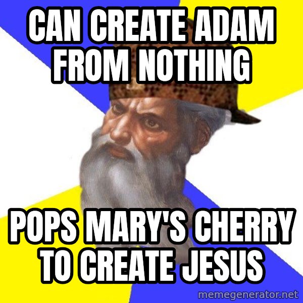 Scumbag God meme: Can create Adam from nothing / Pops Mary's cherry to create Jesus