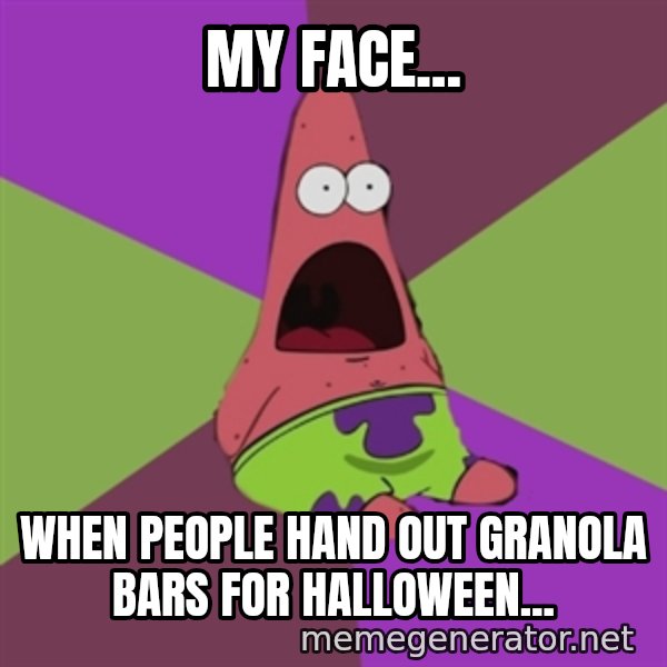 Surprised Patrick Star meme: my face... / when people hand out granola bars for halloween...