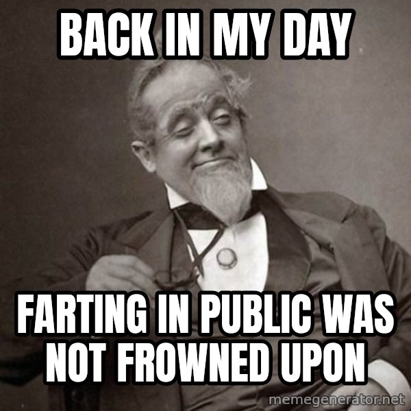 1889 [10] guy meme: Back in my day / farting in public was not frowned upon