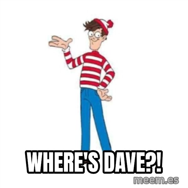 Where's Waldo meme: WHERE'S DAVE?!
