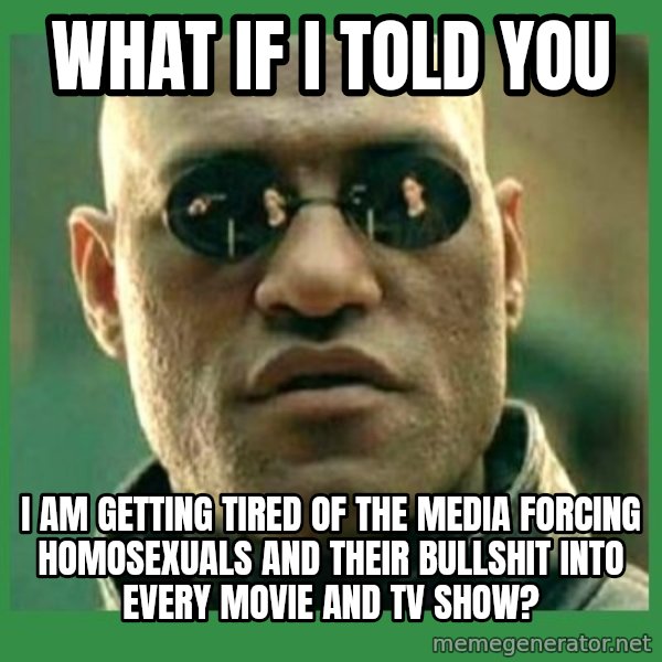 Matrix Morpheus meme: What if i told  you / I am getting tired of the media forcing homosexuals and their bullshit into every movie and TV show?