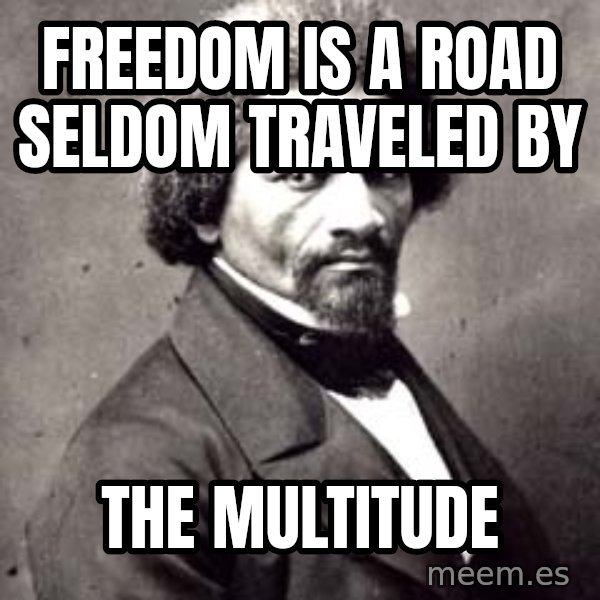 Frederick Douglass meme: Freedom is a road seldom traveled by / the multitude