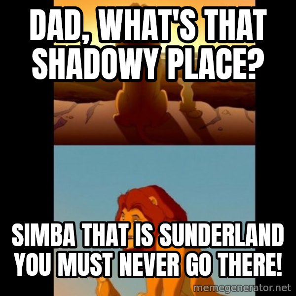Lion King Shadowy Place meme: Dad, What's that shadowy place? / Simba that is sunderland you must never go there!