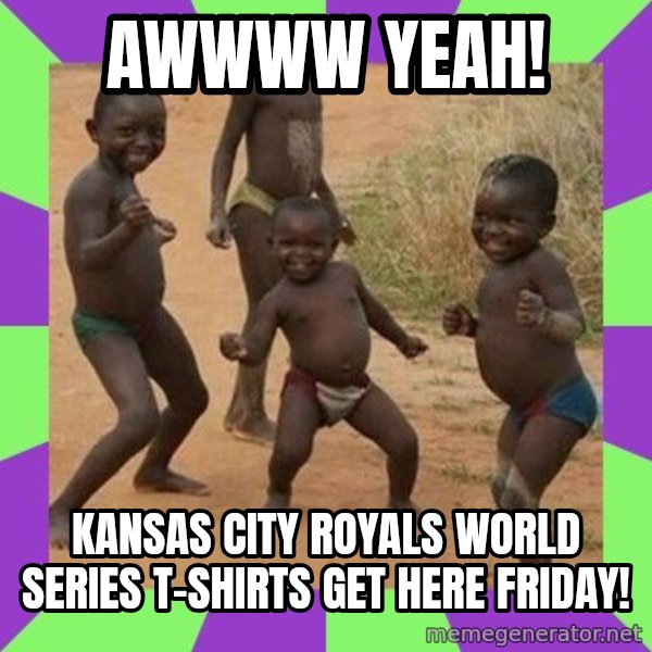 african kids dancing meme: Awwww yeah! / Kansas City Royals World Series T-shirts get here Friday!