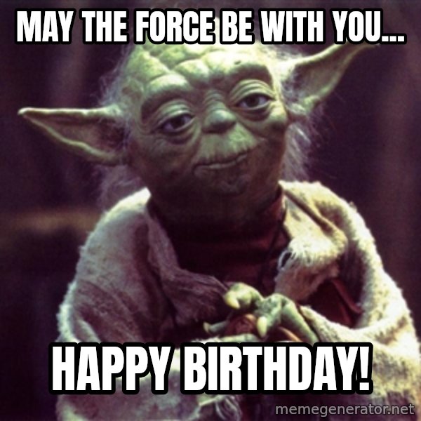 Yoda meme: May the force be with you... / Happy Birthday!