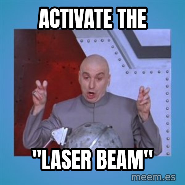 dr. evil laser meme: Activate the / "laser beam"