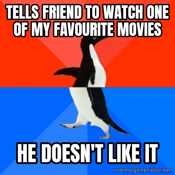 Socially Awesome Awkward Penguin meme: Tells friend to watch one of my favourite movies / He doesn't like it