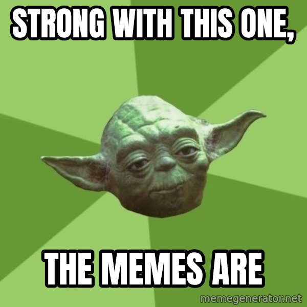 Advice Yoda Gives meme: strong with this one, / the memes are