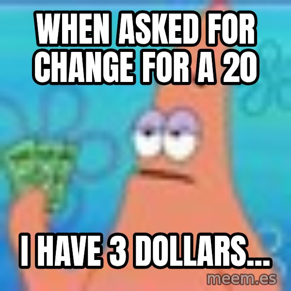 Patrick Star Three Dollars meme: When asked for change for a    20 / I have  3  dollars...