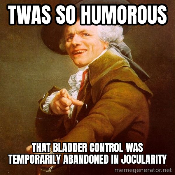 Joseph Ducreux meme: twas so humorous / that bladder control was temporarily abandoned in jocularity