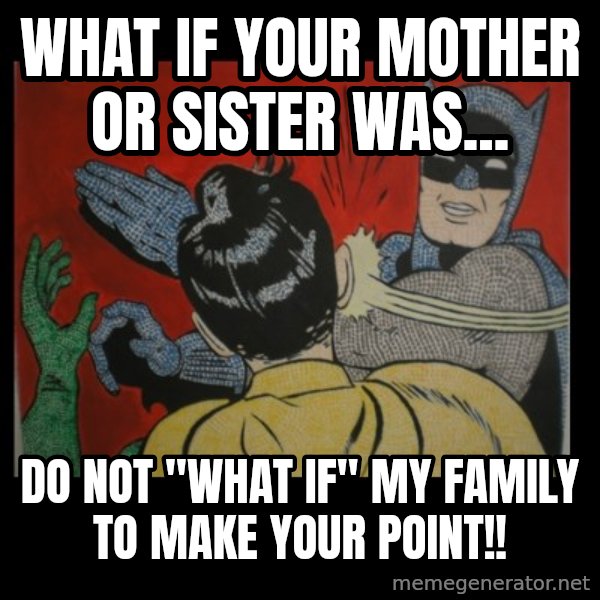 batman slap robin meme: what if your mother or sister was... / do not "what if" my family to make your point!!