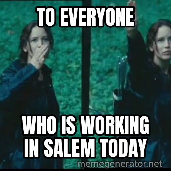 Hunger Games Katniss Salute meme: to everyone / who is working in salem today