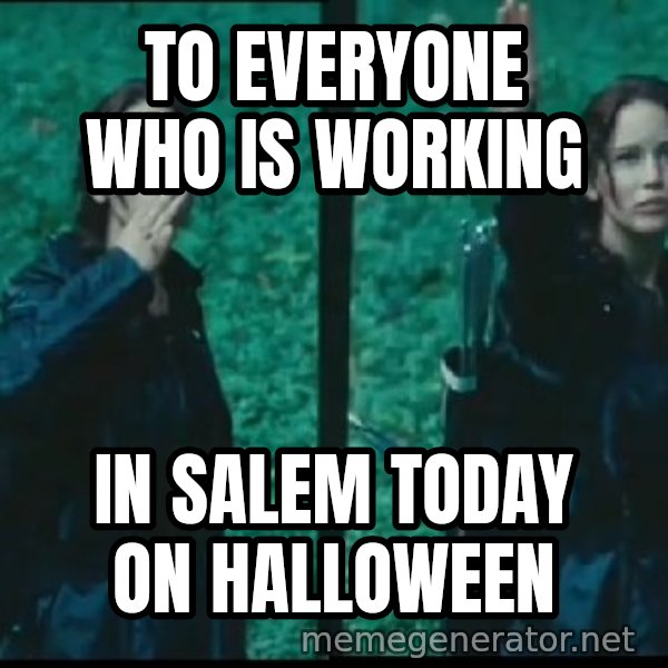 Hunger Games Katniss Salute meme: to everyone who is working / in salem today on halloween