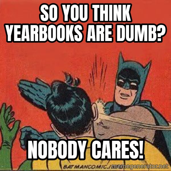 batman slap robin meme: So you think yearbooks are dumb? / Nobody Cares!