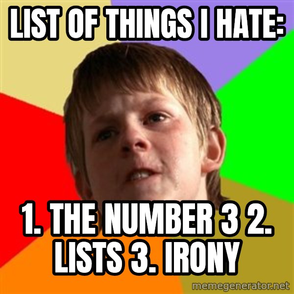 Angry School Boy meme: List of things I hate: / 1. The number 3         2. Lists 3. Irony