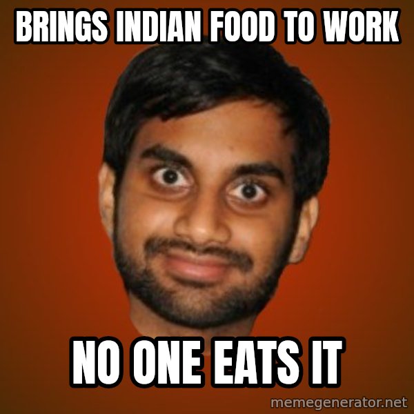 Generic Indian Guy meme: Brings Indian food to work / No one eats it