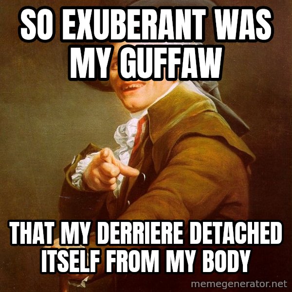 Joseph Ducreux meme: so exuberant was my guffaw / that my derriere detached itself from my body