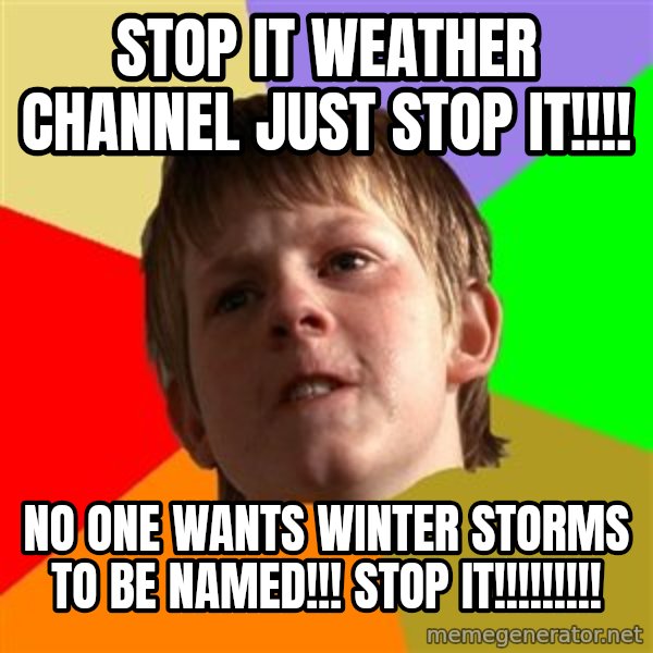 Angry School Boy meme: Stop it weather channel just stop it!!!! / No one wants winter storms to be named!!! STOP IT!!!!!!!!!