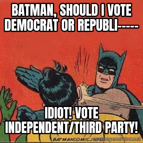 batman slap robin meme: Batman, should I vote Democrat or Republi----- / IDIOT! Vote independent/third party!