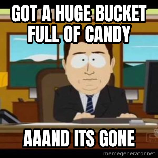 south park aand it's gone meme: got a huge bucket full of candy / aaAnd its gone